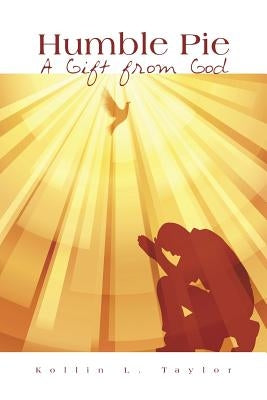 Humble Pie: A Gift from God by Taylor, Kollin L.