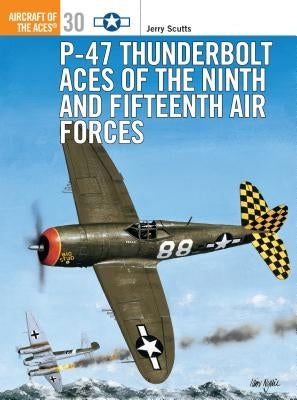 P-47 Thunderbolt Aces of the Ninth and Fifteenth Air Forces by Scutts, Jerry
