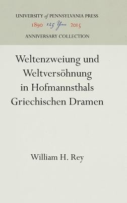 Weltenzweiung Und Weltversöhnung in Hofmannsthals Griechischen Dramen by Rey, William H.