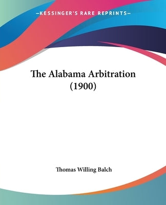 The Alabama Arbitration (1900) by Balch, Thomas Willing