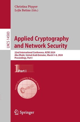 Applied Cryptography and Network Security: 22nd International Conference, Acns 2024, Abu Dhabi, United Arab Emirates, March 5-8, 2024, Proceedings, Pa by Pöpper, Christina