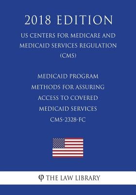 Medicaid Program - Methods for Assuring Access to Covered Medicaid Services CMS-2328-FC (US Centers for Medicare and Medicaid Services Regulation) (CM by The Law Library