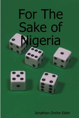 For The Sake of Nigeria by Jonathan Onche, Edeh