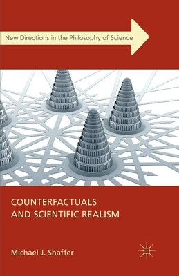 Counterfactuals and Scientific Realism by Shaffer, Michael J.