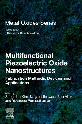 Multifunctional Piezoelectric Oxide Nanostructures: Fabrication Methods, Devices and Applications by Kim, Sang-Jae