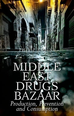 Middle East Drugs Bazaar: Production, Prevention and Consumption by Robins, Philip