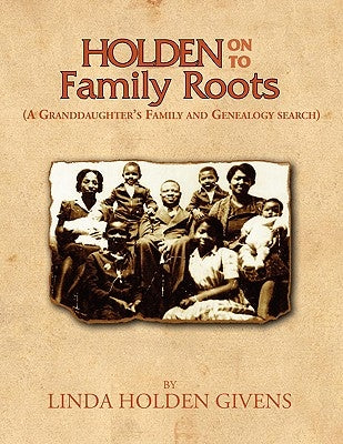 Holden On To Family Roots by Givens, Linda Holden