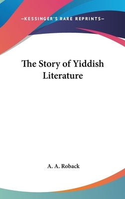 The Story of Yiddish Literature by Roback, A. a.