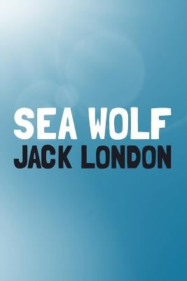 The Sea-Wolf: Original and Unabridged by London, Jack