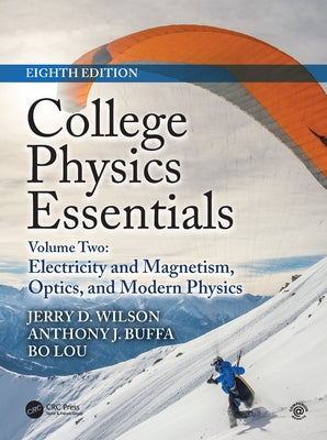 College Physics Essentials, Eighth Edition: Electricity and Magnetism, Optics, Modern Physics (Volume Two) by Wilson, Jerry D.