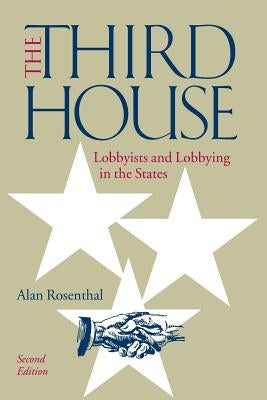 The Third House: Lobbyists and Lobbying in the States, 2nd Edition by Rosenthal, Alan