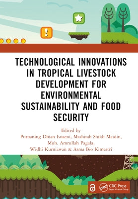 Technological Innovations in Tropical Livestock Development for Environmental Sustainability and Food Security: Proceedings of the 4th International C by Isnaeni, Purnaning Dhian