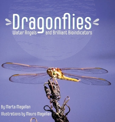 Dragonflies: Water Angels and Brilliant Bioindicators by Magellan, Marta