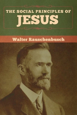 The Social Principles of Jesus by Rauschenbusch, Walter