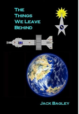 The Things We Leave Behind by Bagley, Jack