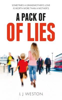 A Pack Of Lies: Sometimes a Grandmother's love is worth more than a Mother's by Weston, L. J.