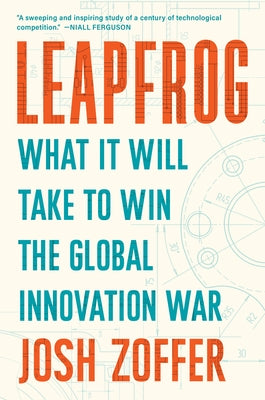Leapfrog: What It Will Take to Win the Global Innovation War by Zoffer, Josh