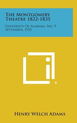 The Montgomery Theatre 1822-1835: University of Alabama, No. 9, September, 1955 by Adams, Henry Welch