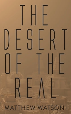 The Desert of the Real by Watson, Matthew