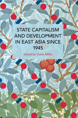 State Capitalism and Development in East Asia Since 1945 by Miller, Owen