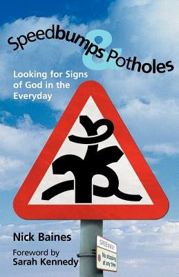 Speedbumps and Potholes: Looking for Signs of God in the Everyday by Baines, Nick
