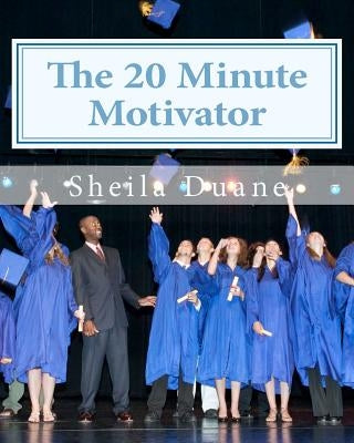 The 20 Minute Motivator: How to Motivate Your Children Academically in Only 20 Minutes a Day! by Duane, Sheila