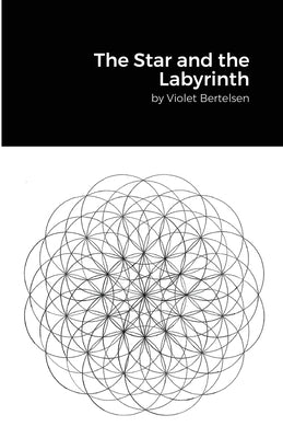 The Star and the Labyrinth: Essays on Occultism by Bertelsen, Violet