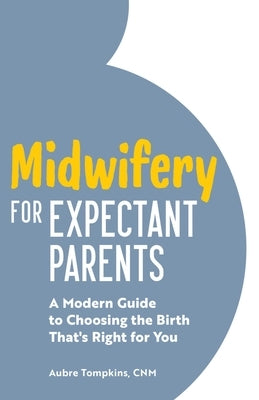 Midwifery for Expectant Parents: A Modern Guide to Choosing the Birth That's Right for You by Tompkins, Aubre