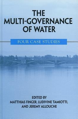 The Multi-Governance of Water: Four Case Studies by Finger, Matthias