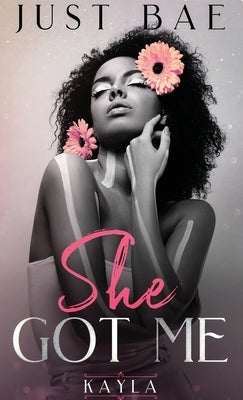 She Got Me: Kayla by Bae, Just