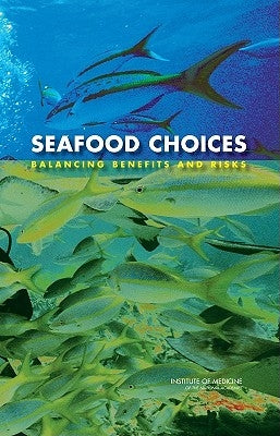 Seafood Choices: Balancing Benefits and Risks by Institute of Medicine
