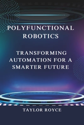Polyfunctional Robotics: Transforming Automation for a Smarter Future by Royce, Taylor
