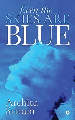 Even the Skies Are Blue by Archita Sriram