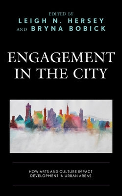 Engagement in the City: How Arts and Culture Impact Development in Urban Areas by Hersey, Leigh N.