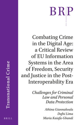 Combating Crime in the Digital Age: A Critical Review of EU Information Systems in the Area of Freedom, Security and Justice in the Post-Interoperabil by Giannakoula, Athina