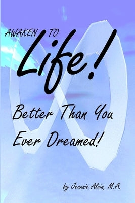 Awaken to Life! Better Than You Ever Dreamed!: Experience the power of 8 games played in the now! by Siverts, Elizabeth