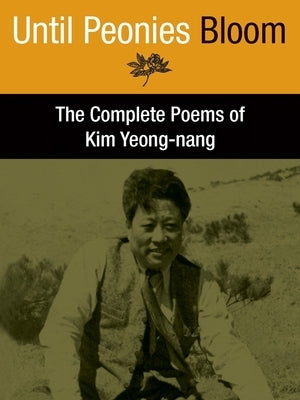 Until Peonies Bloom: The Complete Poems of Kim Yeong-Nang by Yeong-Nang, Kim