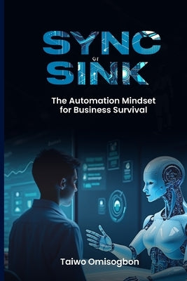 Sync Or Sink: The Automation Mindset for Business Survival by Omisogbon, Taiwo