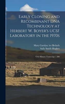 Early Cloning and Recombinant DNA Technology at Herbert W. Boyer's UCSF Laboratory in the 1970s: Oral History Transcript / 200 by Hughes, Sally Smith
