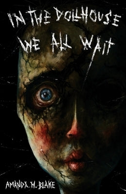 In the Dollhouse We All Wait by Blake, Amanda M.