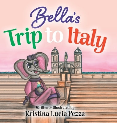 Bella's Trip to Italy: The Bella Lucia Series, Book 10 by Pezza, Kristina Lucia
