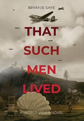 That Such Men Lived by Saye, Bryan R.