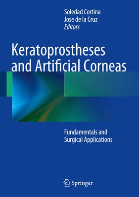 Keratoprostheses and Artificial Corneas: Fundamentals and Surgical Applications by Cortina, M. Soledad