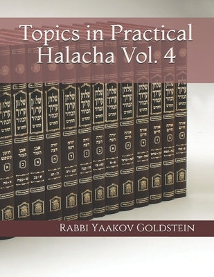 Topics in Practical Halacha Vol. 4 by Goldstein, Rabbi Yaakov