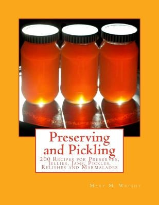 Preserving and Pickling: 200 Recipes for Preserves, Jellies, Jams, Pickles, Relishes and Marmalades by Goodblood, Georgia