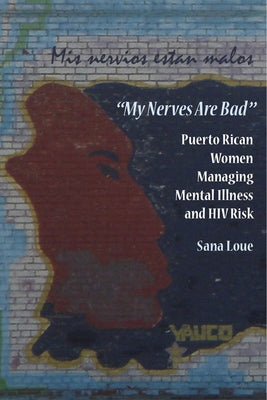 My Nerves Are Bad: Puerto Rican Women Managing Mental Illness and HIV Risk by Loue, Sana