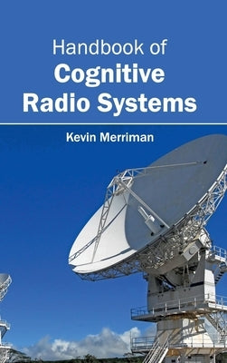 Handbook of Cognitive Radio Systems by Merriman, Kevin