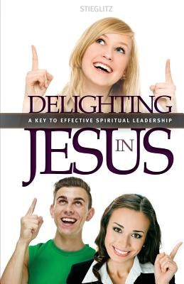 Delighting in Jesus: Knowing Jesus in a Whole New Way by Stieglitz, Gil