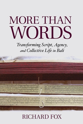 More Than Words: Transforming Script, Agency, and Collective Life in Bali by Fox, Richard