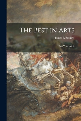 The Best in Arts: Arts Yearbook 6 by Mellow, James R.
